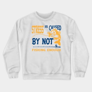 Stress Is Caused By Not Fishing t-shirts - t-shirt gift for lovers of fishing Crewneck Sweatshirt